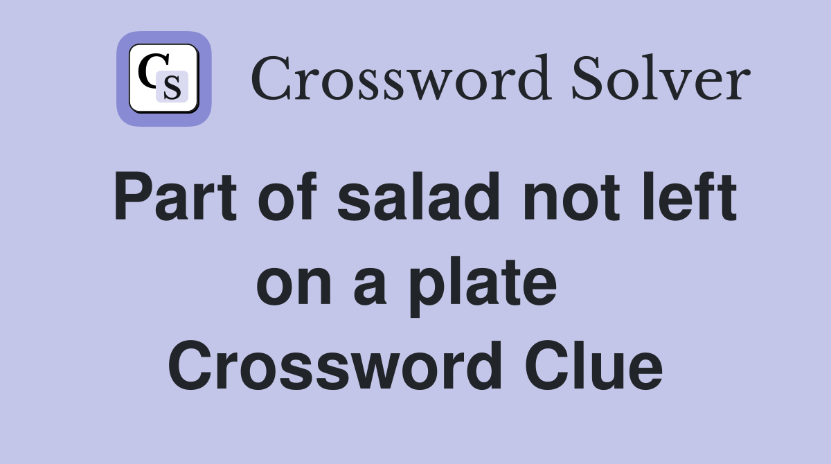 Part of salad not left on a plate  Crossword Clue