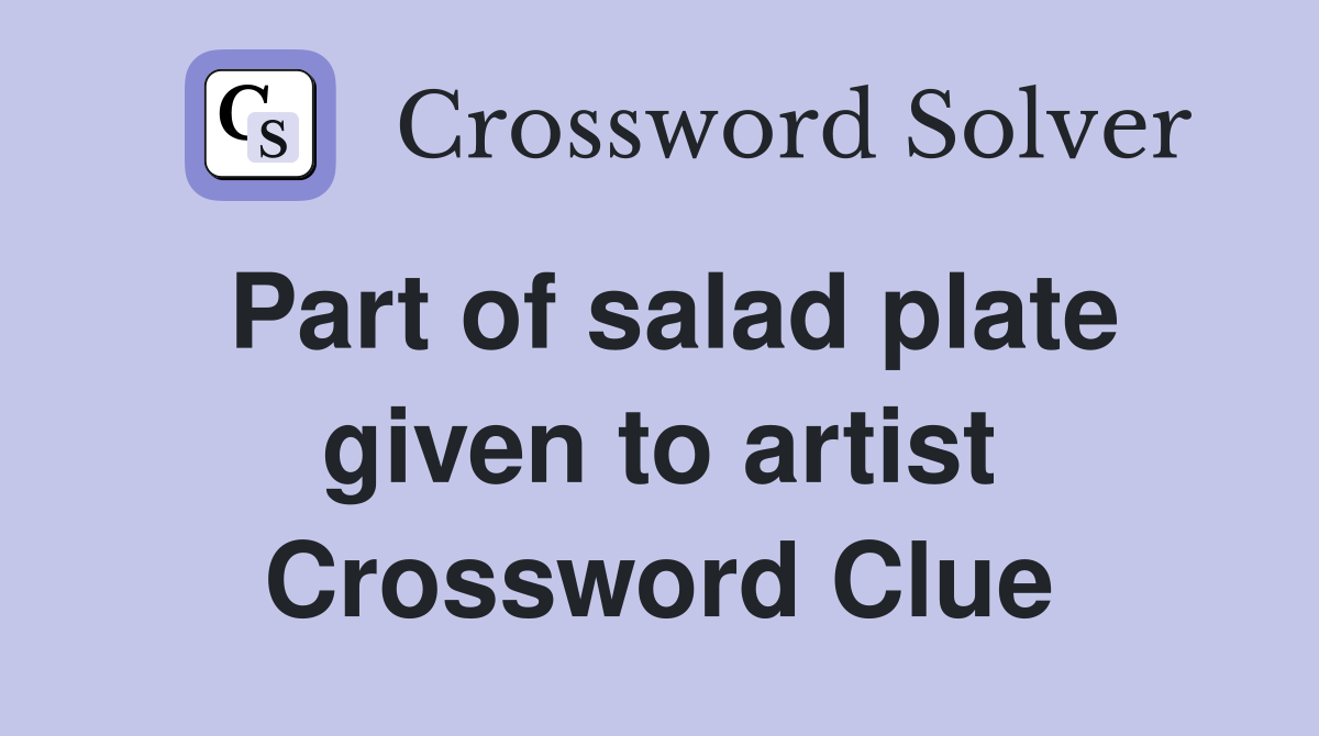 Part of salad plate given to artist Crossword Clue