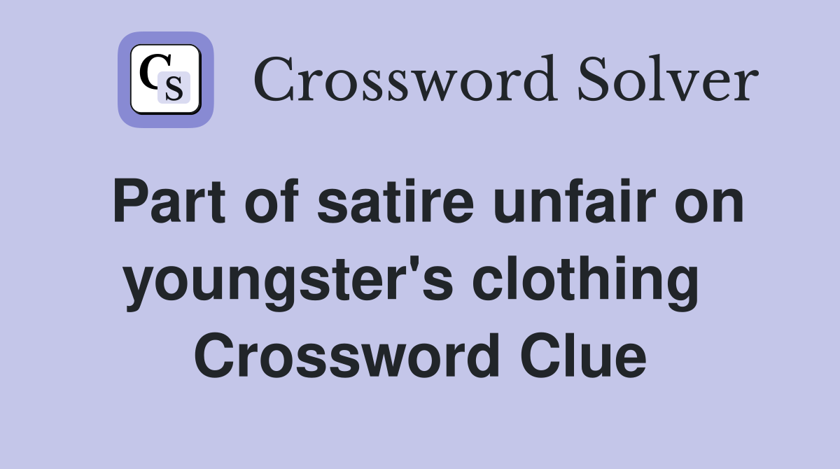 Part of satire unfair on youngster's clothing  Crossword Clue