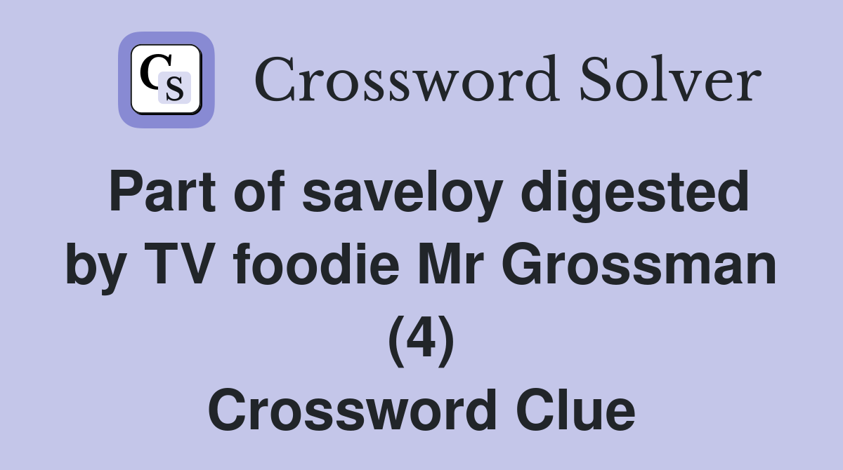 Part of saveloy digested by TV foodie Mr Grossman (4) Crossword Clue