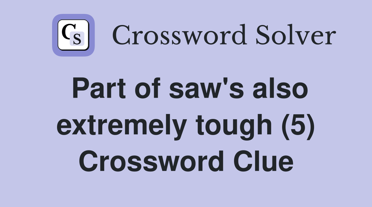 Part of saw's also extremely tough (5) Crossword Clue