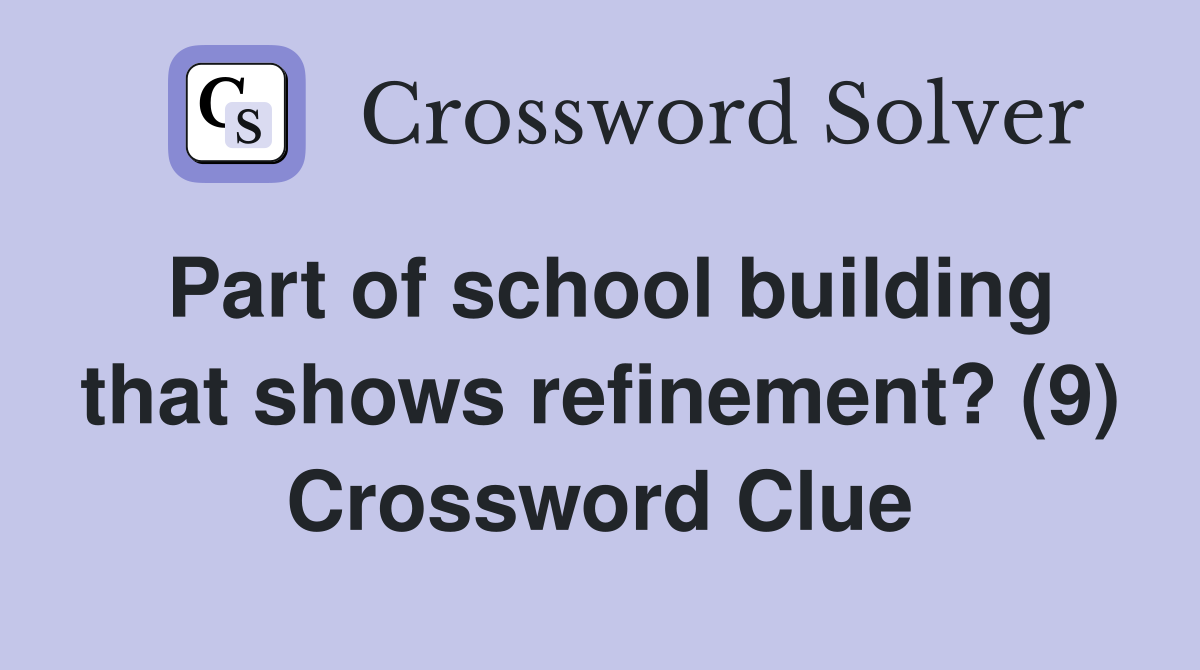 Part of school building that shows refinement? (9) Crossword Clue