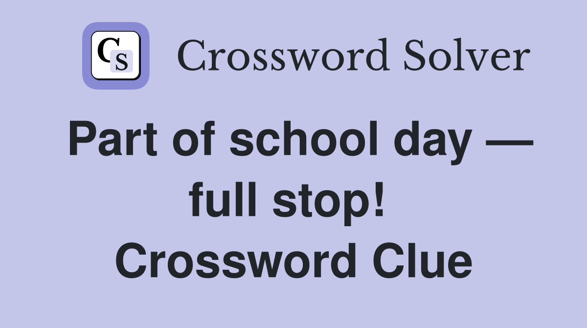 Part of school day — full stop!  Crossword Clue
