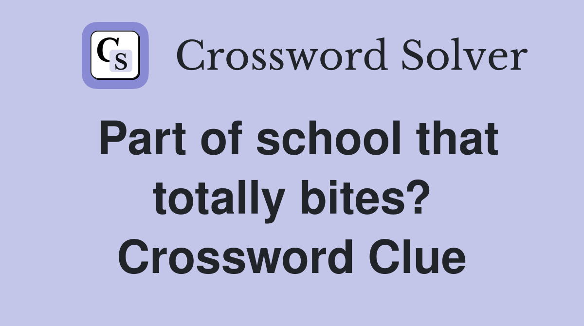Part of school that totally bites? Crossword Clue