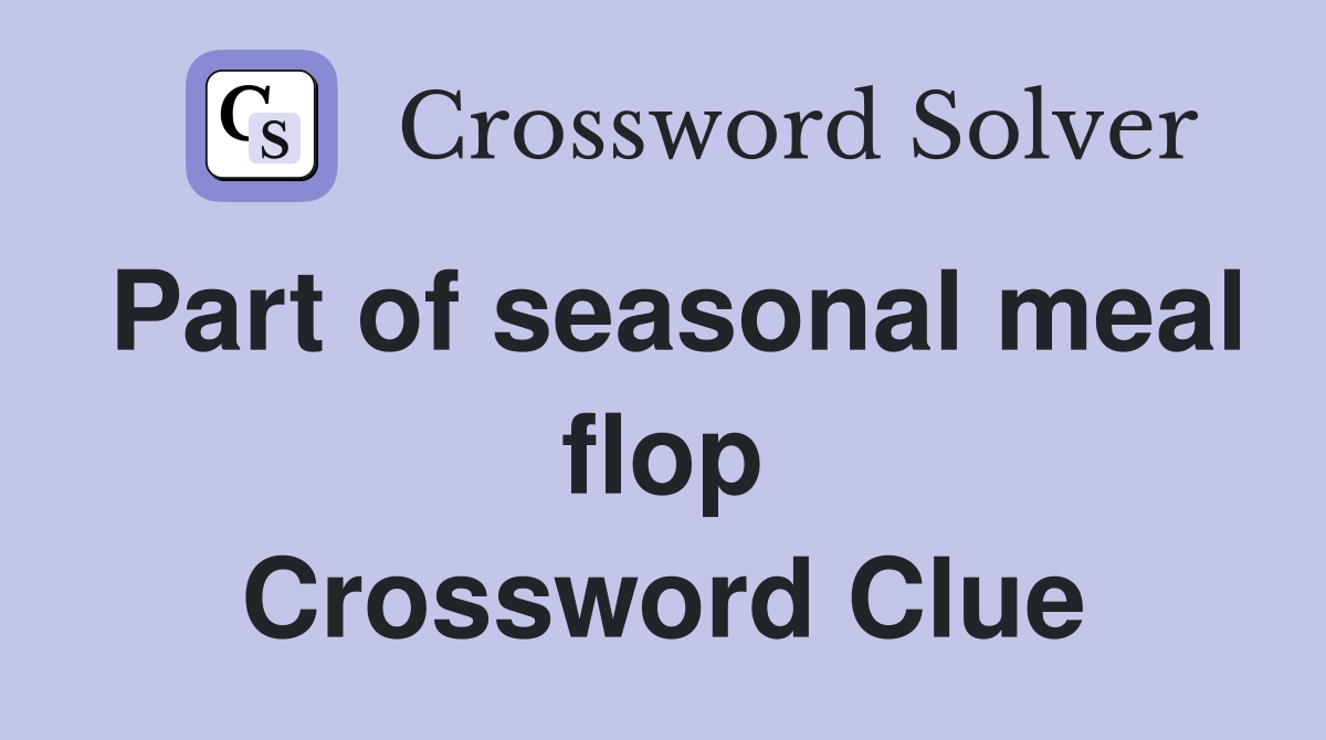 Part of seasonal meal flop Crossword Clue