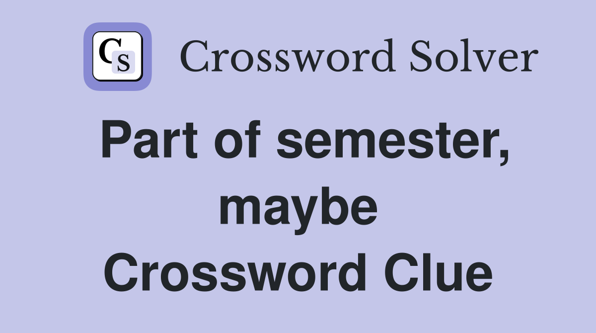 Part of semester, maybe Crossword Clue