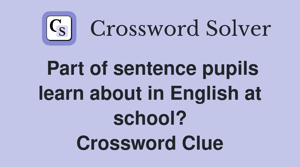 Part of sentence pupils learn about in English at school? Crossword Clue