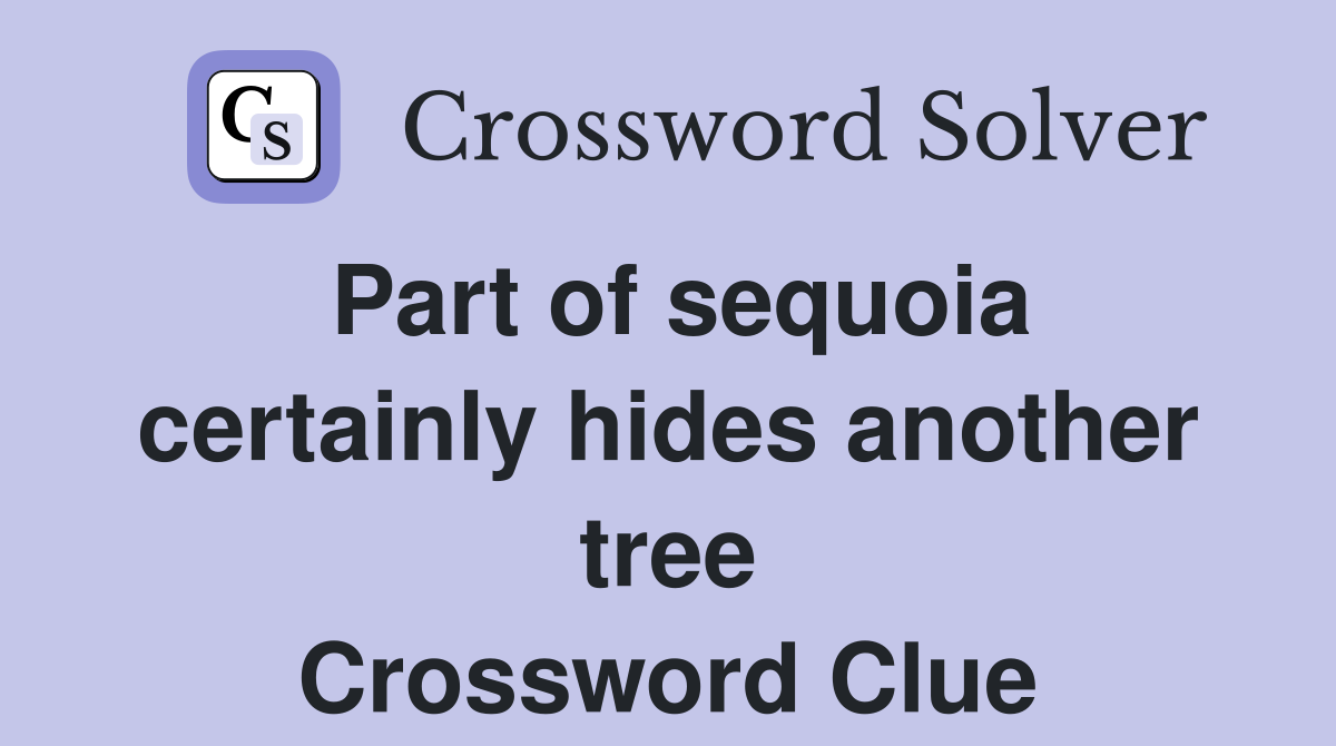 Part of sequoia certainly hides another tree Crossword Clue