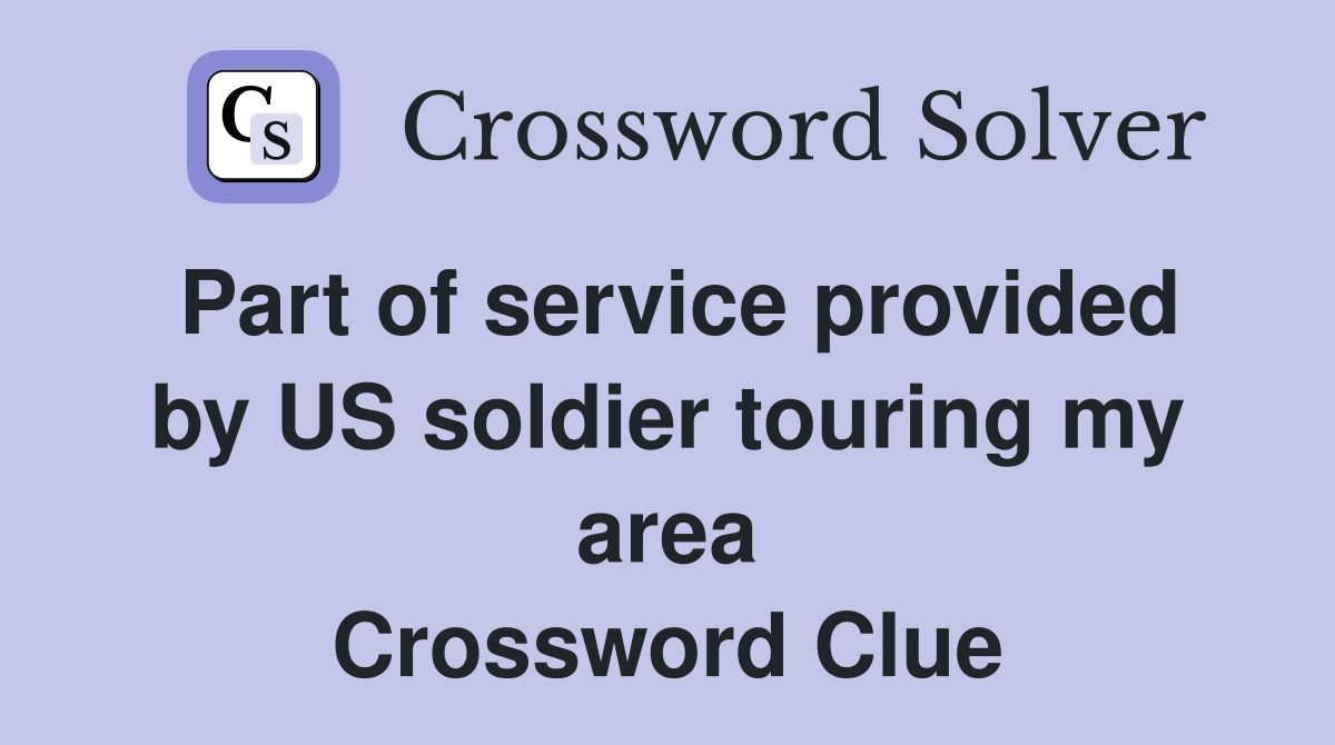 Part of service provided by US soldier touring my area Crossword Clue