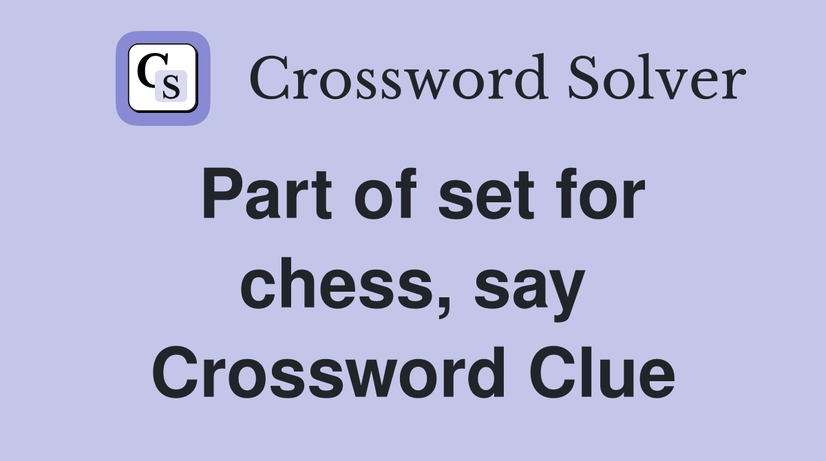 Part of set for chess, say Crossword Clue