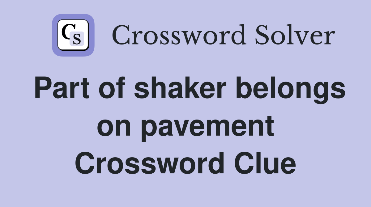 Part of shaker belongs on pavement Crossword Clue