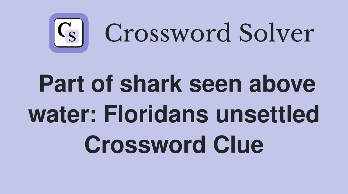 Part of shark seen above water: Floridans unsettled Crossword Clue
