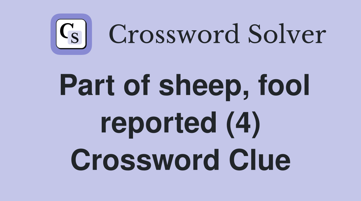 Part of sheep, fool reported (4) Crossword Clue