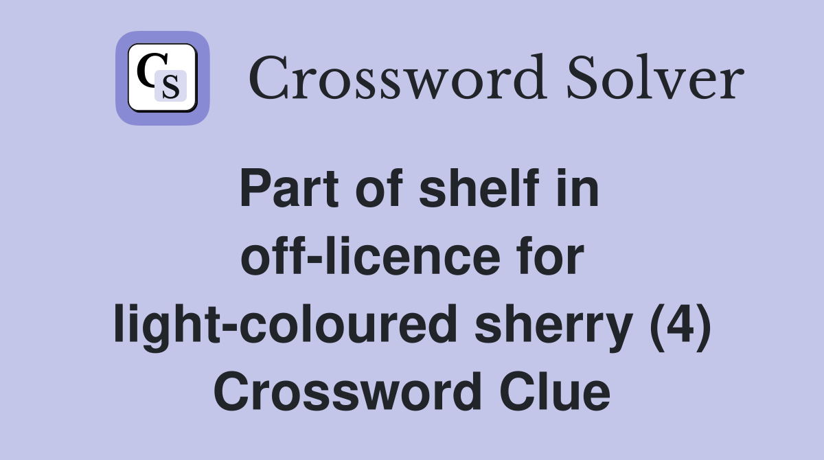 Part of shelf in off-licence for light-coloured sherry (4) Crossword Clue
