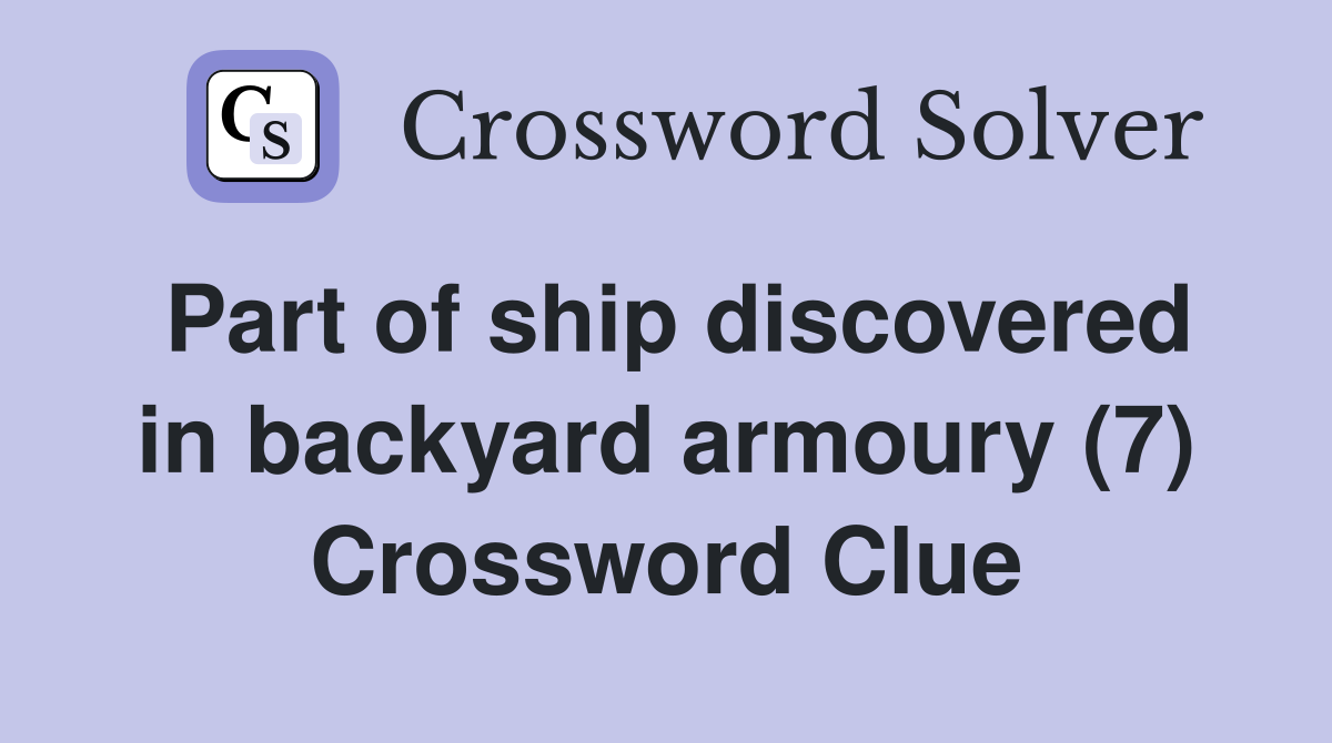 Part of ship discovered in backyard armoury (7) Crossword Clue