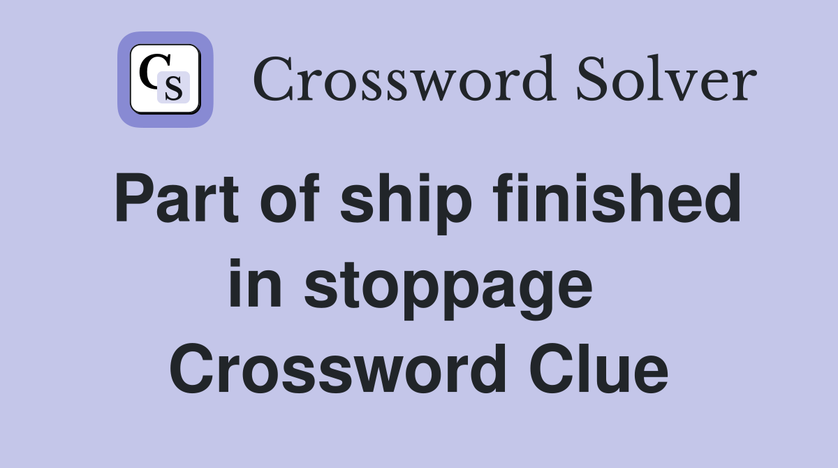 Part of ship finished in stoppage  Crossword Clue