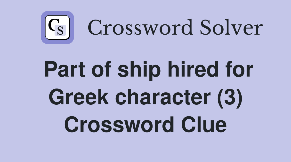 Part of ship hired for Greek character (3) Crossword Clue