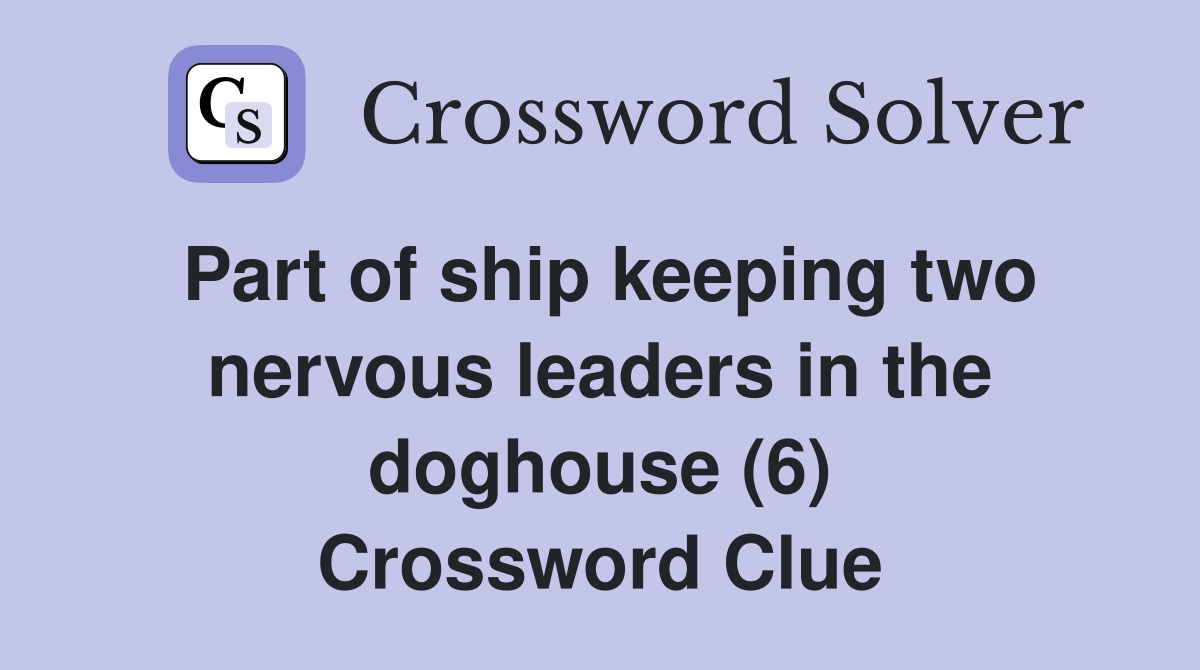 Part of ship keeping two nervous leaders in the doghouse (6) Crossword Clue