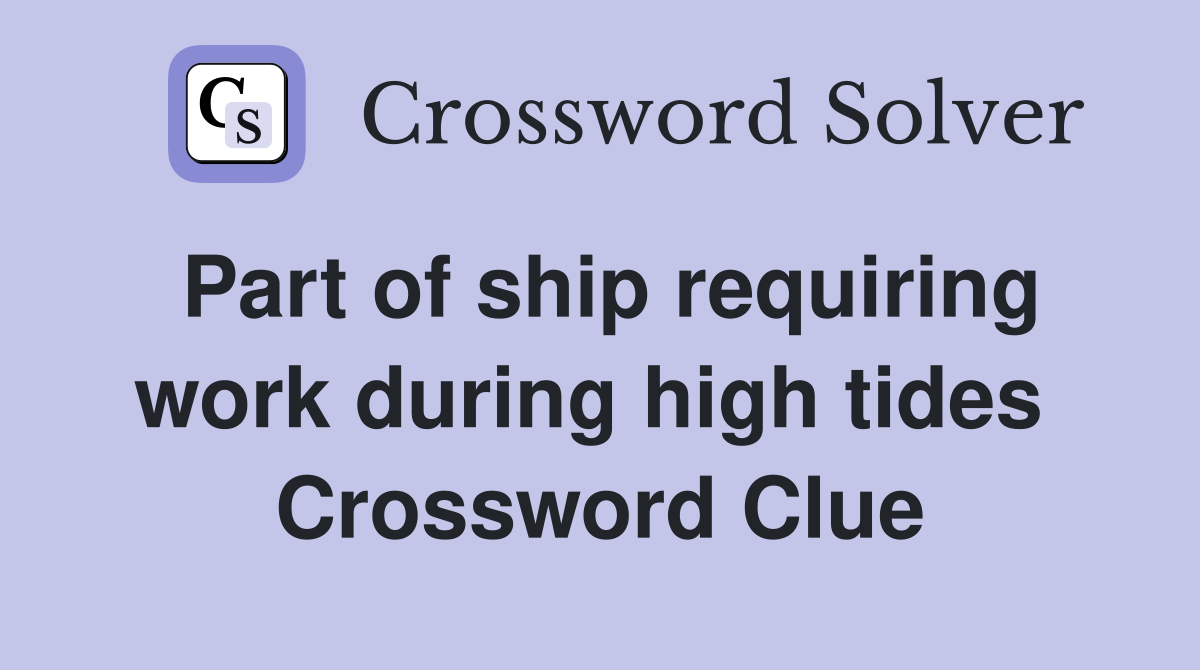 Part of ship requiring work during high tides  Crossword Clue
