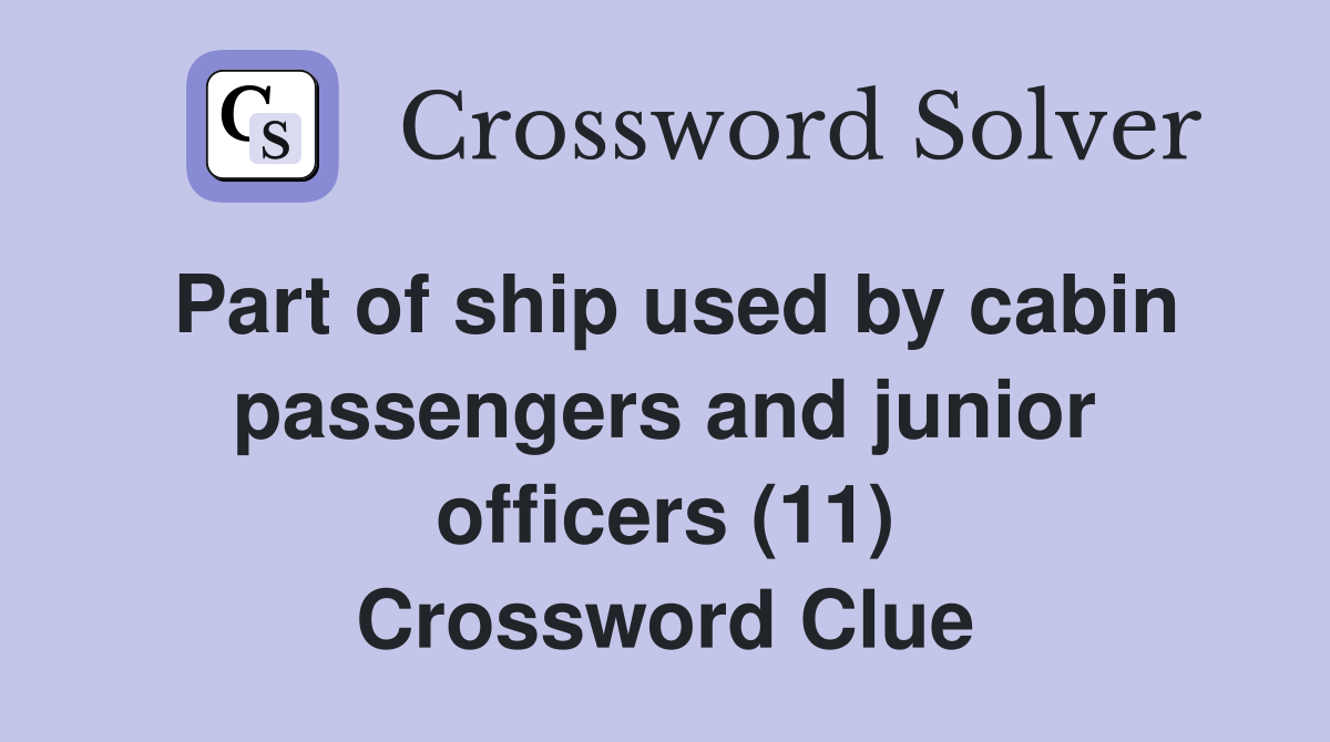 Part of ship used by cabin passengers and junior officers (11) Crossword Clue