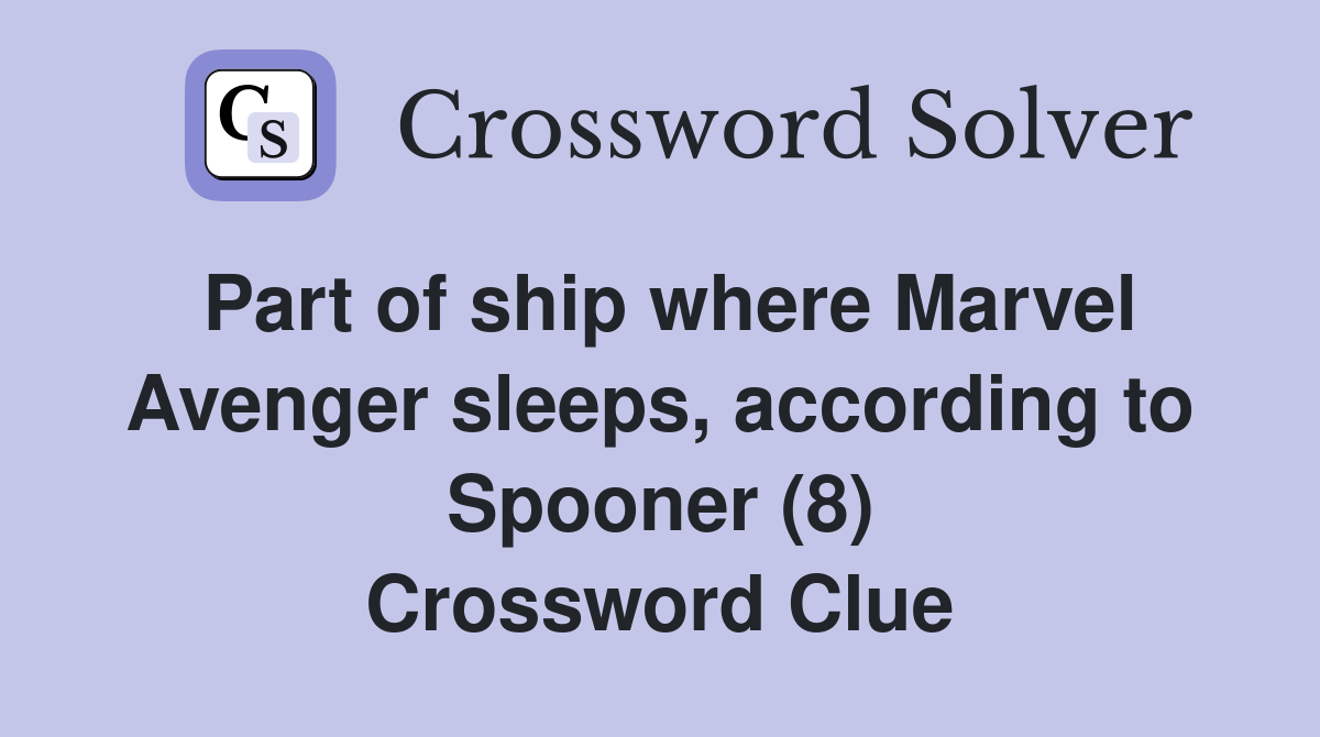 Part of ship where Marvel Avenger sleeps, according to Spooner (8) Crossword Clue
