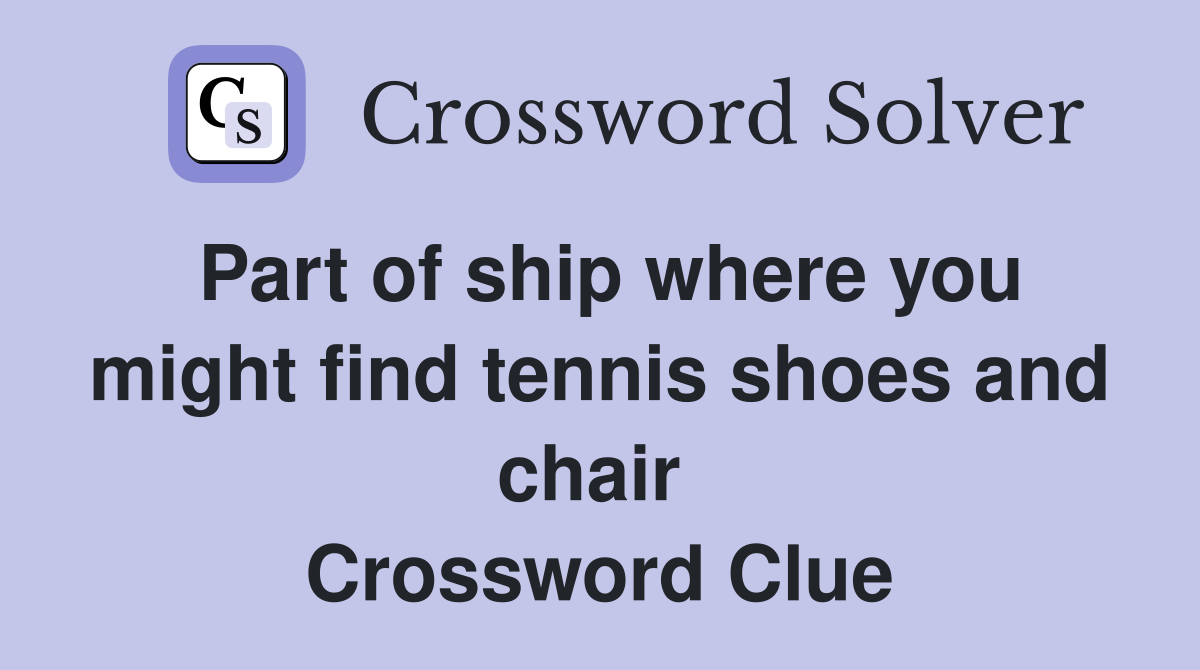 Part of ship where you might find tennis shoes and chair  Crossword Clue