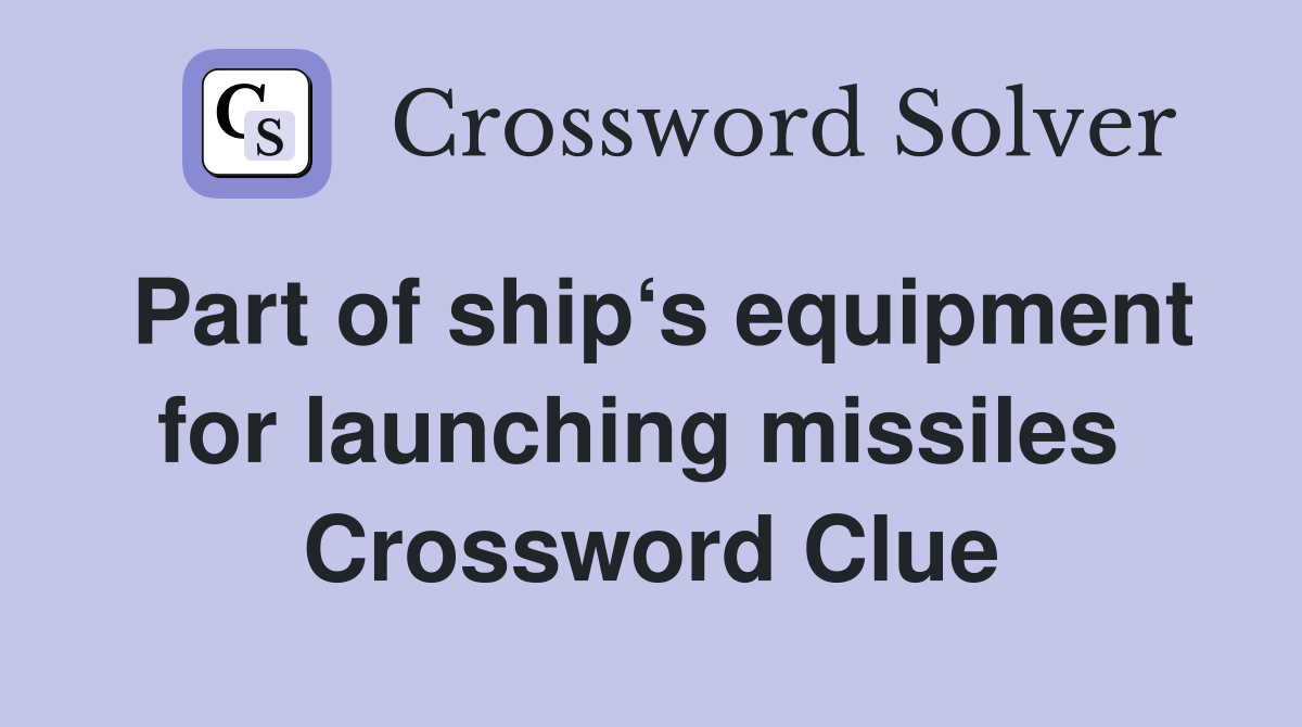 Part of ship‘s equipment for launching missiles  Crossword Clue