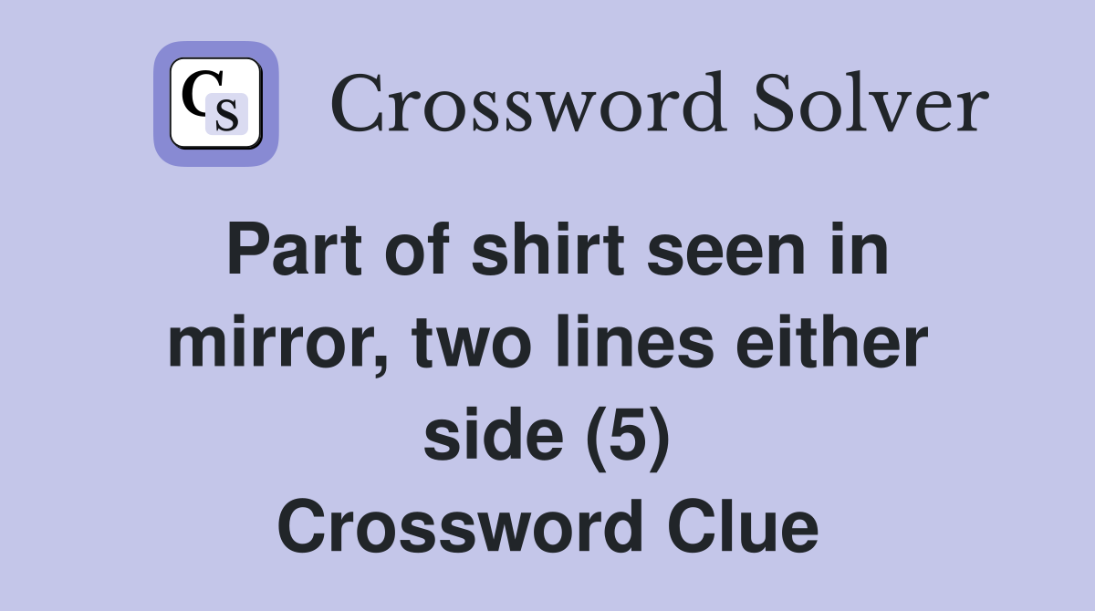 Part of shirt seen in mirror, two lines either side (5) Crossword Clue