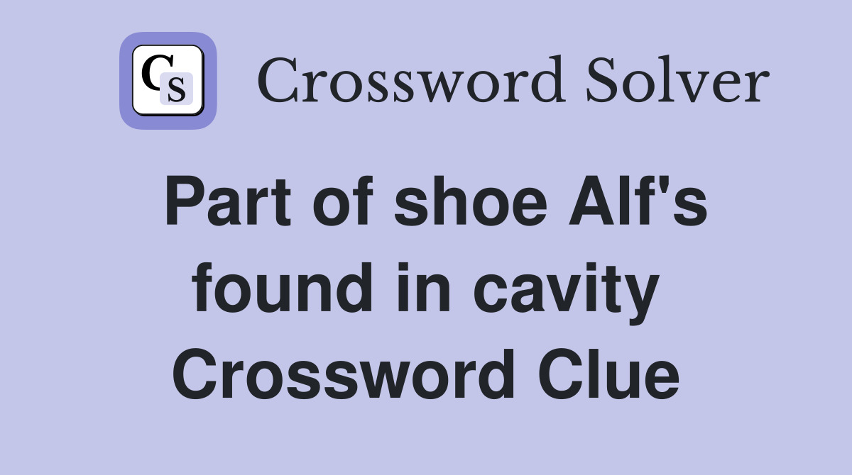 Part of shoe Alf's found in cavity Crossword Clue