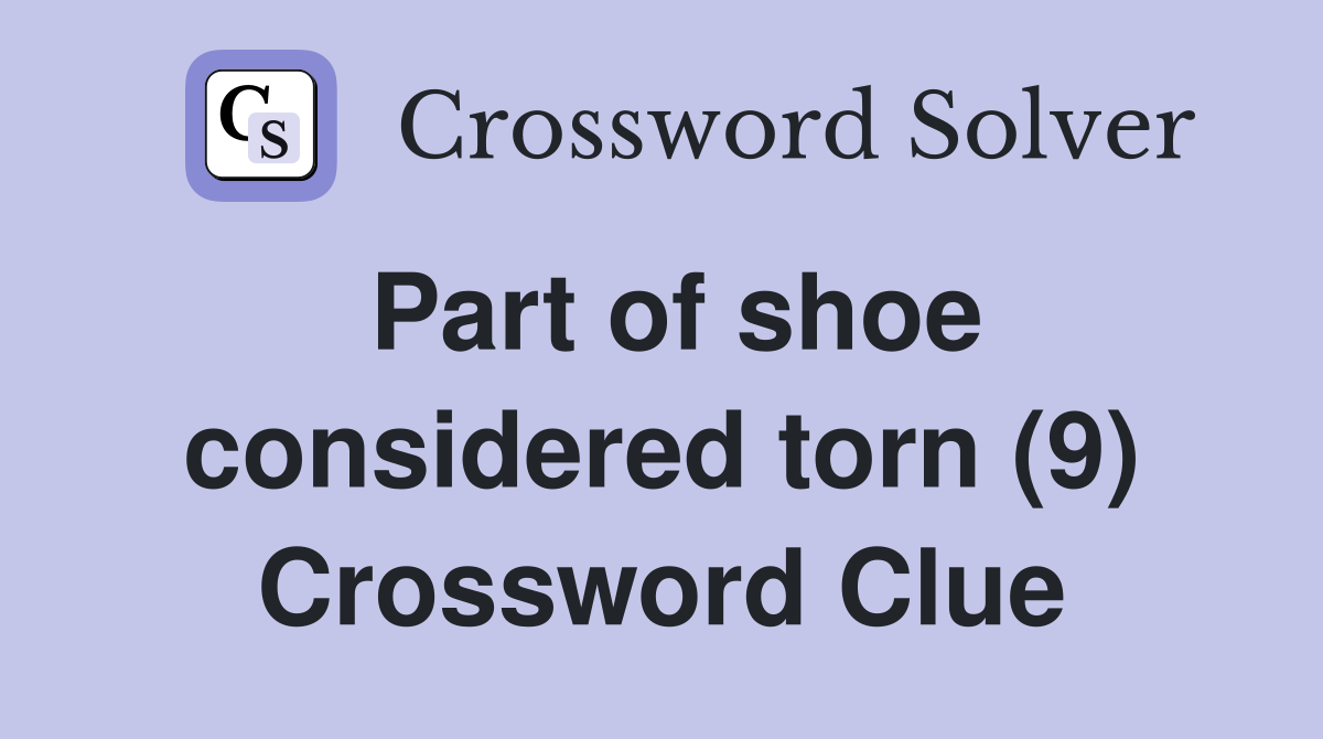 Part of shoe considered torn (9) Crossword Clue
