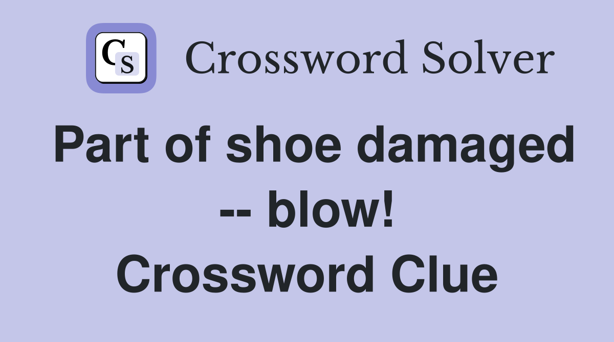 Part of shoe damaged -- blow! Crossword Clue