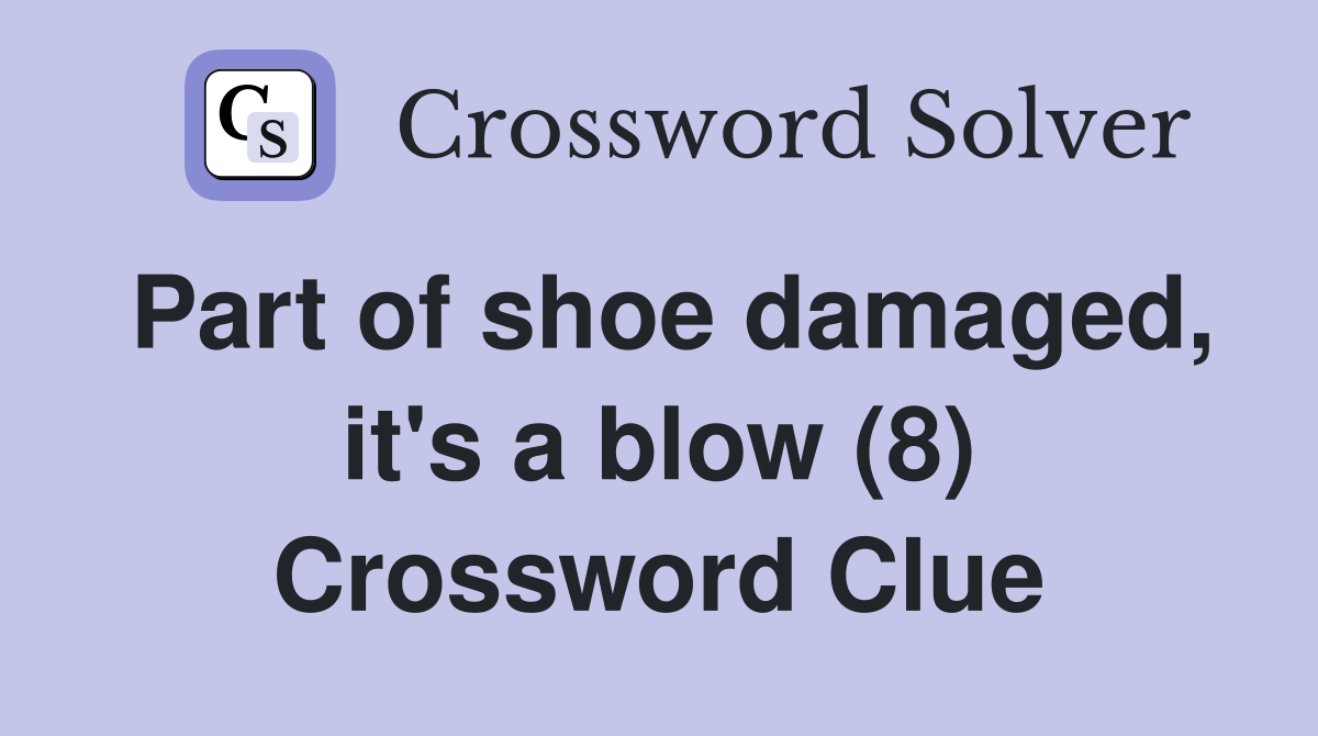 Part of shoe damaged, it's a blow (8) Crossword Clue