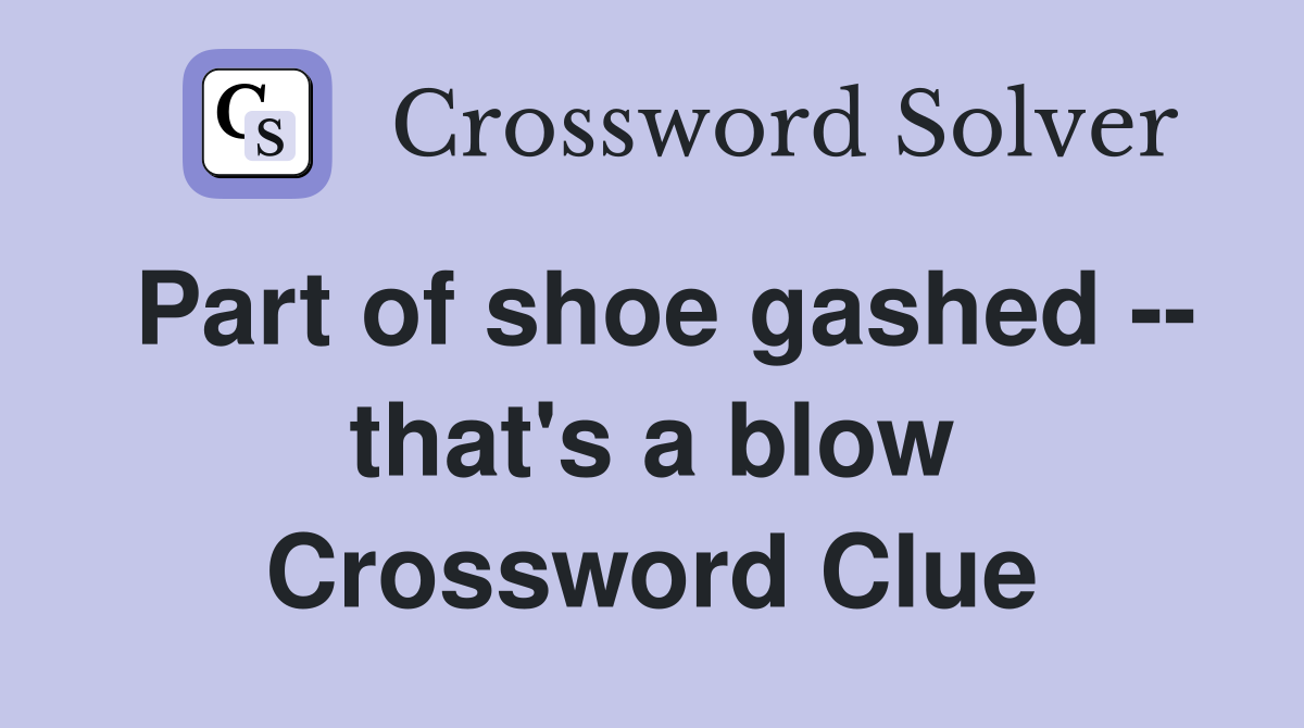 Part of shoe gashed -- that's a blow Crossword Clue