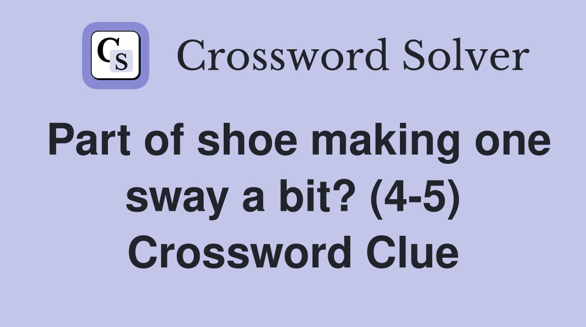 Part of shoe making one sway a bit? (4-5) Crossword Clue