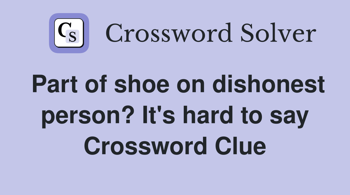 Part of shoe on dishonest person? It's hard to say Crossword Clue