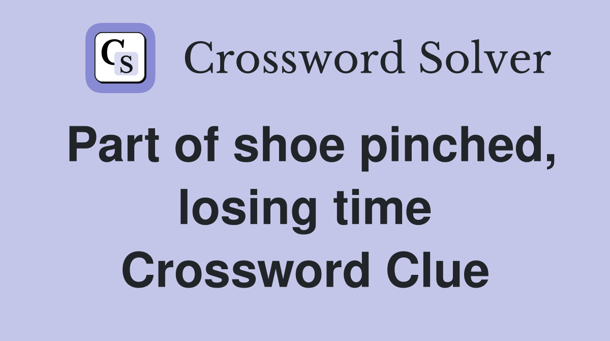 Part of shoe pinched, losing time Crossword Clue