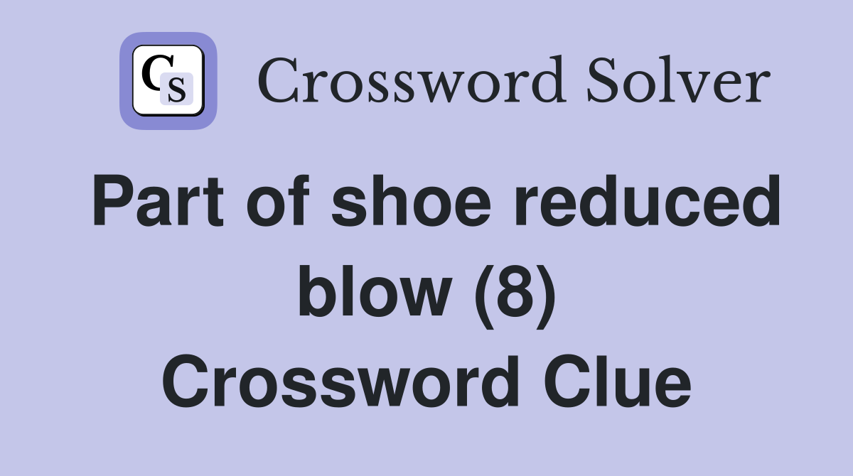 Part of shoe reduced blow (8) Crossword Clue