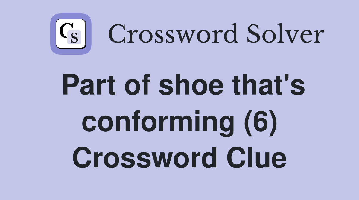 Part of shoe that's conforming (6) Crossword Clue