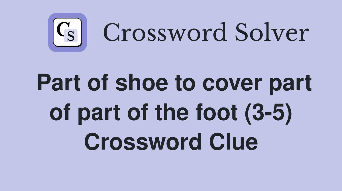 Part of shoe to cover part of part of the foot (3-5) Crossword Clue