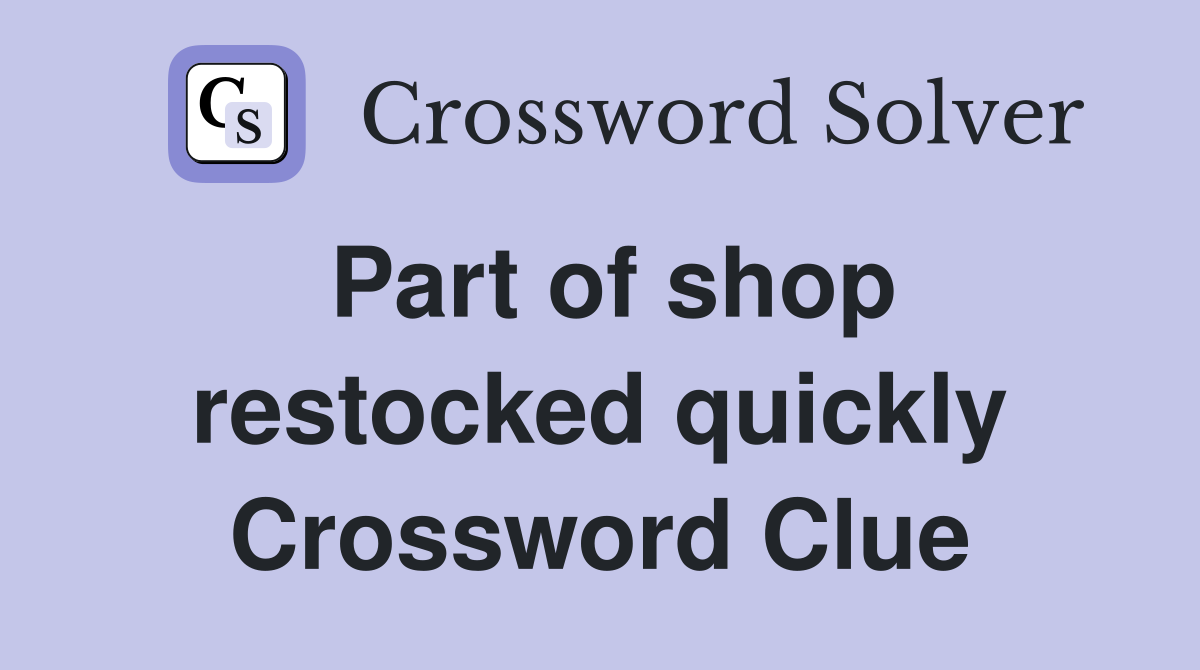 Part of shop restocked quickly Crossword Clue