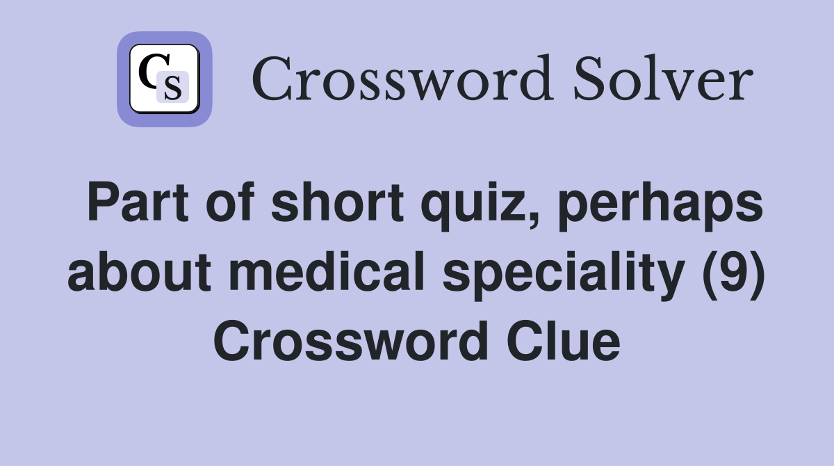 Part of short quiz, perhaps about medical speciality (9) Crossword Clue