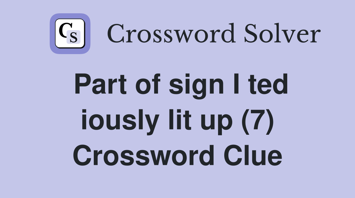 Part of sign I ted iously lit up (7) Crossword Clue