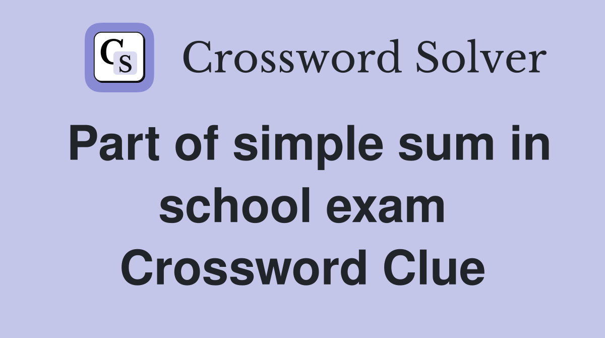 Part of simple sum in school exam Crossword Clue