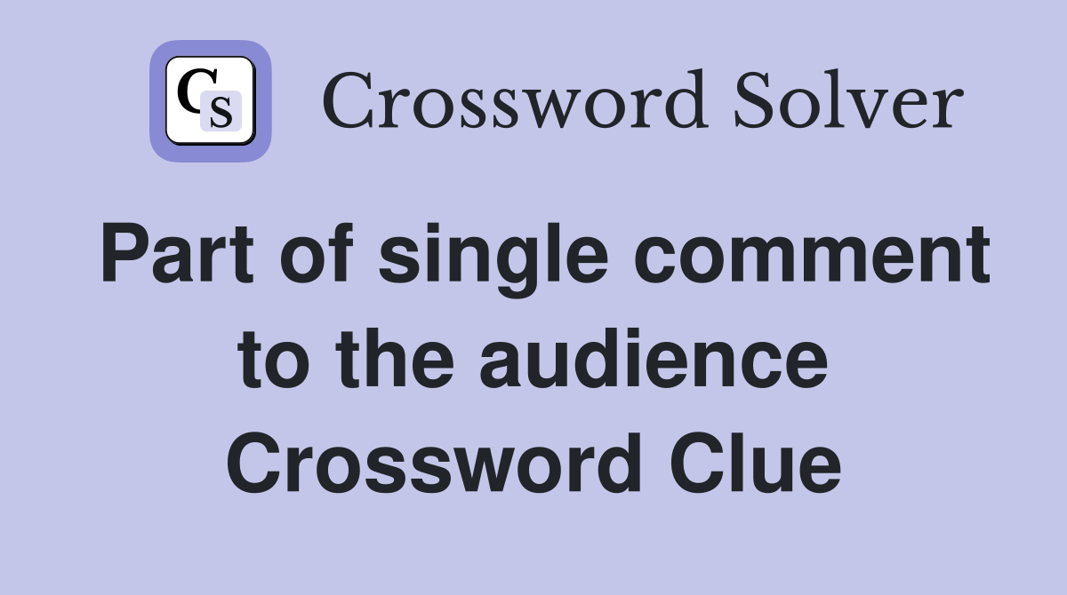 Part of single comment to the audience Crossword Clue