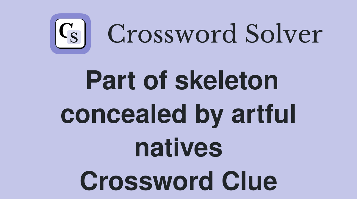 Part of skeleton concealed by artful natives Crossword Clue