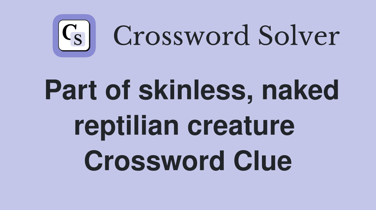 Part of skinless, naked reptilian creature  Crossword Clue