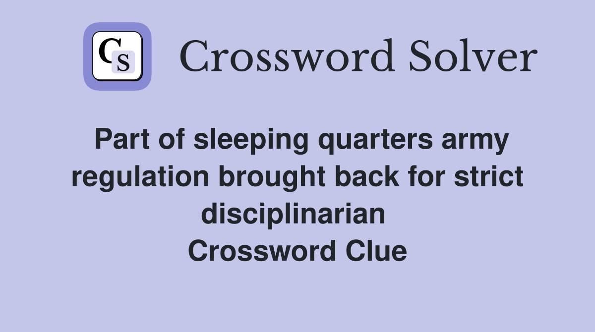 Part of sleeping quarters army regulation brought back for strict disciplinarian  Crossword Clue