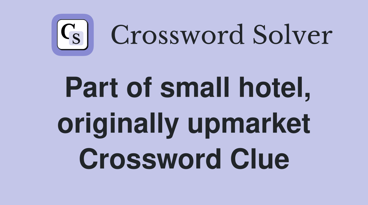 Part of small hotel, originally upmarket Crossword Clue