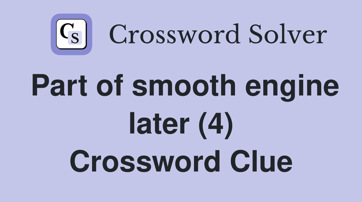 Part of smooth engine later (4) Crossword Clue