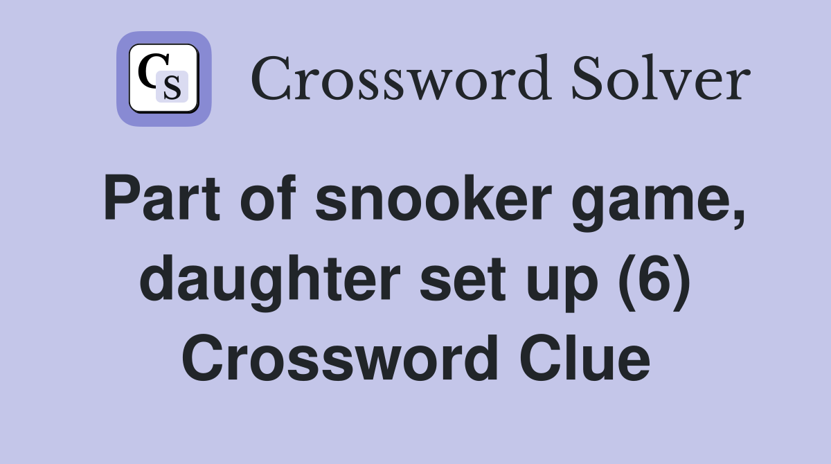 Part of snooker game, daughter set up (6) Crossword Clue